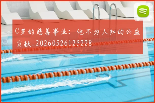 C罗的慈善事业:他不为人知的公益贡献_20260526125228