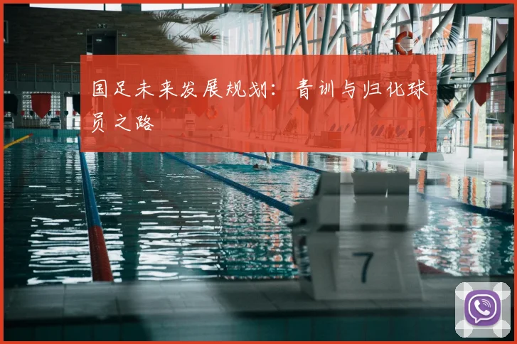 国足未来发展规划:青训与归化球员之路