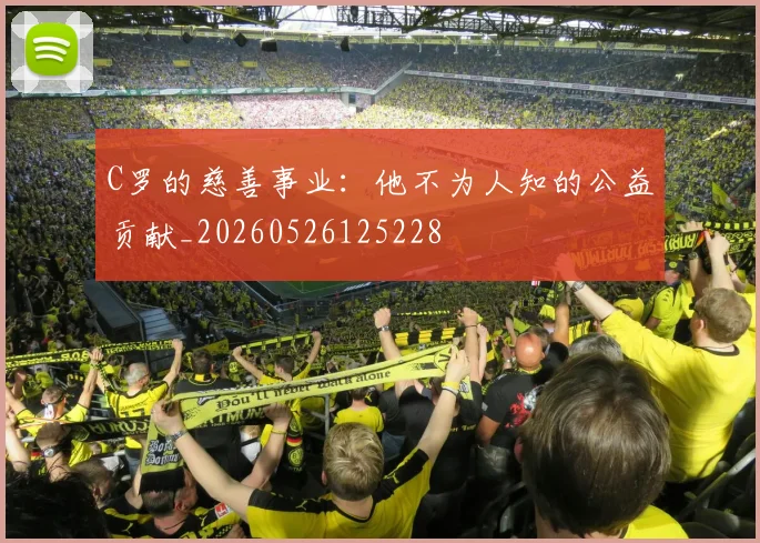 C罗的慈善事业:他不为人知的公益贡献_20260526125228