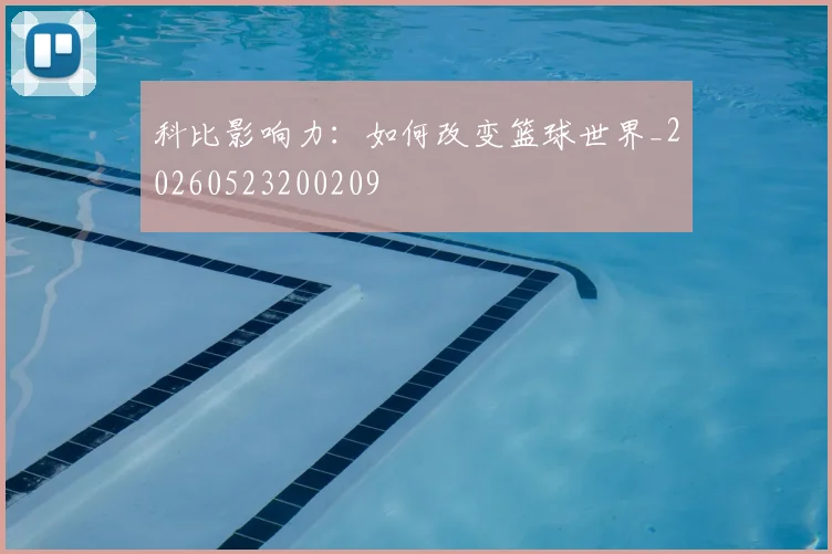 科比影响力：如何改变篮球世界_20260523200209